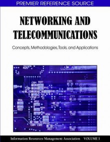 Networking And Telecommunications: Concepts, Methodologies, Tools And Applications - Information Resources Management Associa