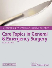 Core Topics in General and Emergency Surgery: A Companion to Specialist Surgical Practice - Simon Paterson-Brown