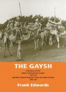 The Gaysh: A History of the Aden Protectorate Levies 1927-61 and the Federal Regular Army of South Arabia 1961-67 - Frank Edwards