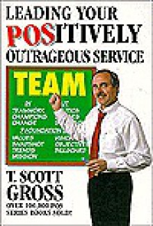 Leading Your Positively Outrageous Service Team - T. Scott Gross