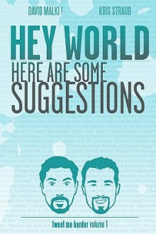 Hey World Here Are Some Suggestions: Tweet Me Harder - Kris Straub, David Malki