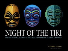 Night of the Tiki: The Art of Shag, Schmaltz, and Selected Primitive Oceanic Carvings - Douglas A. Nason