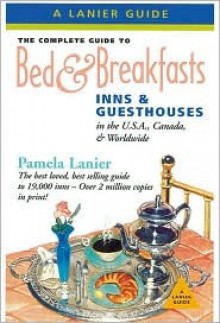 The Complete Guide to Bed & Breakfasts, Inns, and Guesthouses International: 21st Anniversary Edition - Pamela Lanier