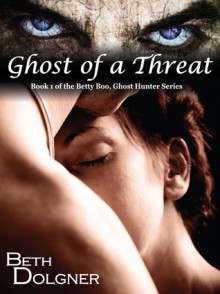 Ghost of a Threat: Book 1 of the Betty Boo, Ghost Hunter Series - Beth Dolgner