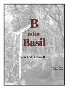 B is for Basil (You Can Grow It !!) - Edna Kelly, John Chase