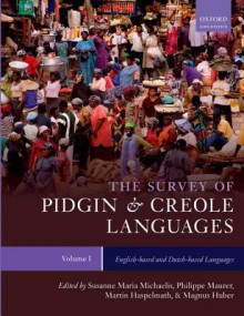 The Survey of Pidgin and Creole Languages Volume I English-Based and Dutch-Based Languages - Susanne Michaelis, Philippe Maurer, Martin Haspelmath