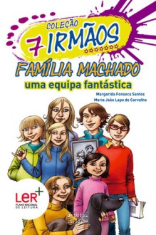 Família Machado, uma equipa fantástica - Margarida Fonseca Santos, Maria João Lopo de Carvalho