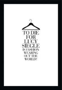 To Die For: Is Fashion Wearing Out the World? - Lucy Siegle