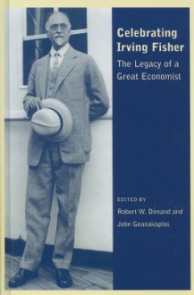 Celebrating Irving Fisher: The Legacy Of A Great Economist (Economics And Sociology Thematic Issue) - Irving Fisher, Robert W. Dimand, John Geanakoplos