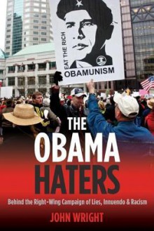 The Obama Haters: Behind The Right Wing Campaign Of Lies, Innuendo & Racism - John Wright