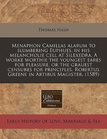 Menaphon Camillas Alarum to Slumbering Euphues, in His Melancholie Cell at Silexedra. a Worke Worthie the Youngest Eares for Pleasure, or the Grauest - Thomas Nashe