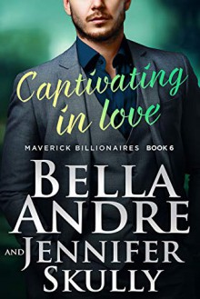 Captivating in Love (The Maverick Billionaires #6) - Jennifer Skully,Bella Andre