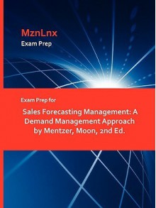 Exam Prep for Sales Forecasting Management: A Demand Management Approach by Mentzer, Moon, 2nd Ed - MznLnx