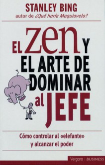 El zen y el arte de dominar al jefe - Stanley Bing