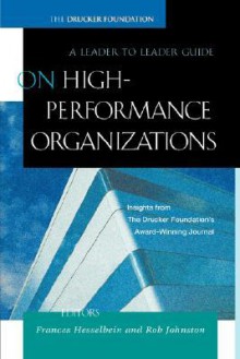 On High Performance Organizations: A Leader to Leader Guide - Foundat Drucker Foundat, Rob Johnston, Peter F. Drucker Foundation for Nonprofit, Foundat Drucker Foundat