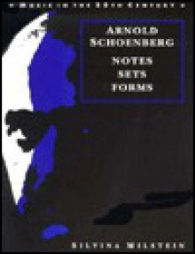 Arnold Schoenberg: Notes, Sets, Forms - Silvina Milstein, Arnold Whittall