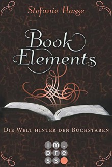 BookElements, Band 2: Die Welt hinter den Buchstaben - Stefanie Hasse