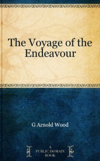 The Voyage of the Endeavour - G. Arnold Wood