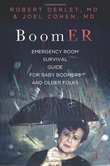 BoomER Emergency Room Survival Guide for Baby Boomers and Older Folks - Robert W Derlet MD,Joel Cohen MD