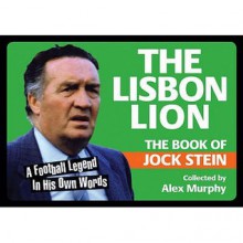 The Lisbon Lion: The Book Of Jock Stein (Toilet Books Sporting Greats) - Alex Murphy