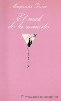 El mal de la muerte - Marguerite Duras