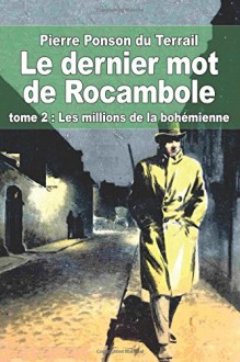 Le dernier mot de Rocambole: tome 2 : Les millions de la bohémienne (French Edition) - Pierre Ponson du Terrail