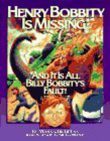 Henry Bobbity Is Missing: And It Is All Billy Bobbity's Fault! - Mark Childress, Mike Childress