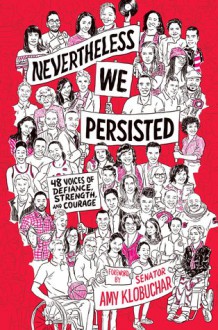 Nevertheless, We Persisted: 48 Voices of Defiance, Strength, and Courage - Amy Klobuchar, In This Together Media