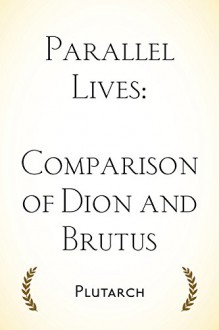 Parallel Lives: Comparison of Dion and Brutus - Plutarch