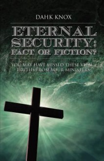 Eternal Securtiy: Fact or Fiction? - Warren B. Dahk Knox, Kellie Warren-Underwood