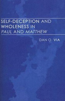 Self-Deception and Wholeness in Paul and Matthew - Dan O. Via