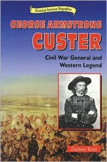 George Armstrong Custer: Civil War and Western Legend - Zachary Kent