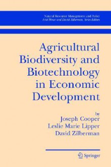 Agricultural Biodiversity and Biotechnology in Economic Development - Joseph S. Cooper, David Zilberman, Leslie Marie Lipper