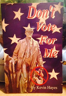 Don't Vote For Me by Kevin Hayes - Kevin Hayes