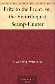 Fritz to the Front, or, the Ventriloquist Scamp-Hunter - Edward L. Wheeler