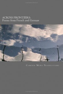 Across Frontiers: Poems From French and German - Camden Mews Translators, Ruth Ingram, Graham Mummery, Anne Boileau, Susanne Ehrhardt, Judy Gahagan, Sebastian Hayes, Elke Williams, Vincent Homolka