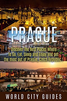 Czech Republic, Prague, Discover The Best Places Where To Go, Eat, Sleep And Enjoy And Get The Most Out Of Prague ! -prague travel guide, czech republic - - World City Weekend Guides