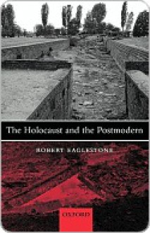 Holocaust and the Postmodern - Robert Eaglestone