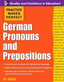 Practice Makes Perfect: German Pronouns and Prepositions (Practice Makes Perfect Series) - Ed Swick