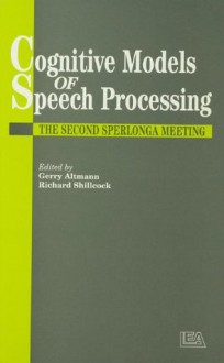 Cognitive Models Of Speech Processing: The Second Sperlonga Meeting - Gerry Altmann, Richard Shillcock