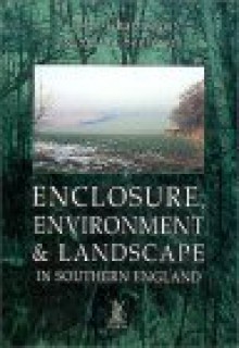 Enclosure, Environment & Landscape In Southern England - John Chapman
