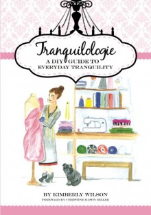 Tranquilologie: A DIY Guide To Everyday Tranquility - Kimberly Wilson