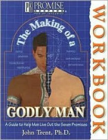 The Making of a Godly Man Workbook - John T. Trent