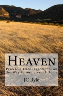 Heaven: Priceless Encouragements on the Way to our Eternal Home - J C Ryle