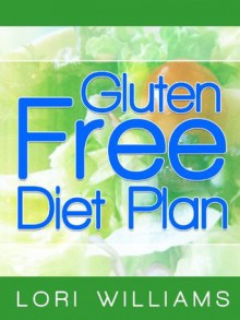 Gluten Free Diet: Delicious Wheat Belly Friendly Recipes The Whole Family Will Love! - Lori Williams