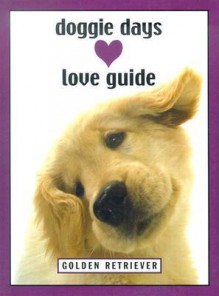 Doggie Days Love Guide: Golden Retrivers (Doggie Days Love Guide) - Ronnie Sellers, Shoshannah White