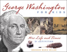 George Washington for Kids: His Life and Times with 21 Activities - Brandon Marie Miller