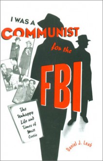 I Was a Communist for the FBI: The Unhappy Life and Times of Matt Cvetic - Daniel J. Leab