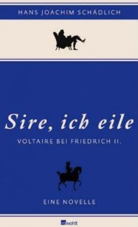 Sire, ich eile - Hans Joachim Schädlich