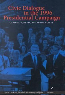 Civic Dialogue in the 1996 Presidential Campaign: Candidate, Media, and Public Voices - Lynda Lee Kaid, Mitchell S. McKinney